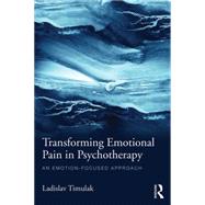 Transforming Emotional Pain in Psychotherapy: An emotion-focused approach 9781138790186