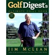 Golf Digest's� Ultimate Drill Book : Over 120 Drills That Are Guaranteed to Improve Every Aspect of Your Game and Lower Your Handicap