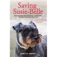 Saving Susie-belle: Rescued from the Horrors of a Puppy Farm, One Dog's Uplifting True Story 9781784180188