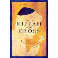From the Kippah to the Cross: A Jew’s Conversion to Catholicism 9781621640189
