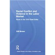 Racial Conflicts and Violence in the Labor Market: Roots in the 1919 Steel Strike 9781138880191