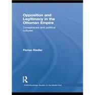 Opposition and Legitimacy in the Ottoman Empire: Conspiracies and Political Cultures 9781138870192