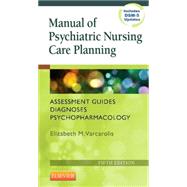 Manual of Psychiatric Nursing Care Planning: Assessment Guides, Diagnoses, Psychopharmacology 9781455740192