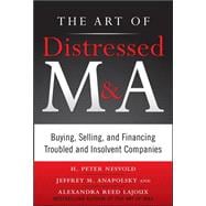 The Art of Distressed M&A: Buying, Selling, and Financing Troubled and Insolvent Companies 9780071750196