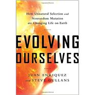 Evolving Ourselves How Unnatural Selection and Nonrandom Mutation are Changing Life on Earth 9781617230202