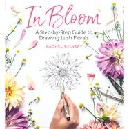 In Bloom A Step-by-Step Guide to Drawing Lush Florals 9781640210202