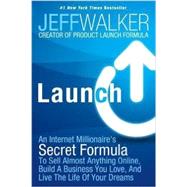 Launch: An Internet Millionaire's Secret Formula to Sell Almost Anything Online, Build a Business You Love, and Live the Life of Your Dreams 9781630470203
