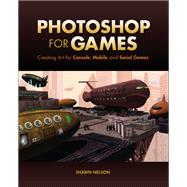 Photoshop for Games Creating Art for Console, Mobile, and Social Games 9780321990204