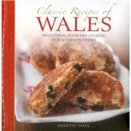 Classic Recipes of Wales: Traditional Food and Cooking in 25 Authentic Dishes 9780754830207