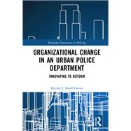 Building an Adaptive Police Organization: An Examination of the Change that Improved Crime Policy and Community Relationships in One Urban Community 9781138190207