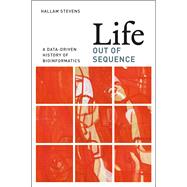 Life Out of Sequence: A Data-driven History of Bioinformatics 9780226080208