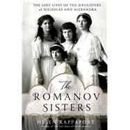 The Romanov Sisters The Lost Lives of the Daughters of Nicholas and Alexandra 9781250020208