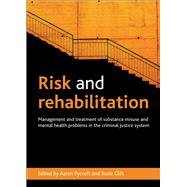 Risk and Rehabilitation: Management and Treatment of Substance Misuse and Mental Health Problems in the Criminal Justice System 9781447300212
