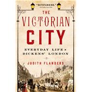 The Victorian City Everyday Life in Dickens' London 9781250040213