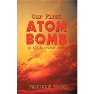 Our First Atom Bomb : An All-American Story 9781440170218