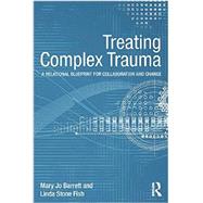 Treating Complex Trauma: A Relational Blueprint for Collaboration and Change 9780415510219