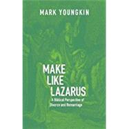 Make Like Lazarus: A Biblical Perspective of Divorce and Remarriage 9780998310220