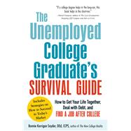 The Unemployed College Graduate's Survival Guide: How to Get Your Life Together, Deal With Debt, and Find a Job After College 9781440560231