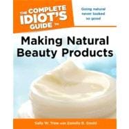 The Complete Idiot's Guide to Making Natural Beauty Products 9781615640232