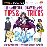 The Master Guide to Drawing Anime: Tips & Tricks Over 100 Essential Techniques to Sharpen Your Skills 9781640210233