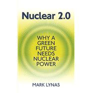 Nuclear 2.0: Why a Green Future Needs Nuclear Power 9781906860233