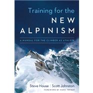 Training for the New Alpinism A Manual for the Climber as Athlete 9781938340239
