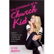 Confessions of a Church Kid: Honest Thoughts on Finding God and Becoming Myself 9781680670240