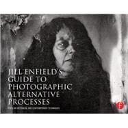 Jill Enfield's Guide to Photographic Alternative Processes : Popular Historical and Contemporary Techniques 9780415810241