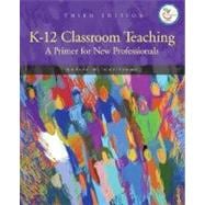 K-12 Classroom Teaching : A Primer for the New Professionals