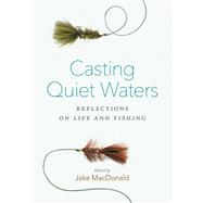 Casting Quiet Waters Reflections on Life and Fishing 9781771640244