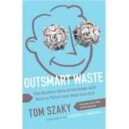 Outsmart Waste: The Modern Idea of Garbage and How to Think Our Way Out of It 9781626560246