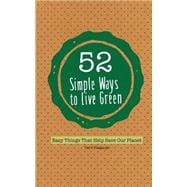52 Simple Ways to Live Green 9781633530249