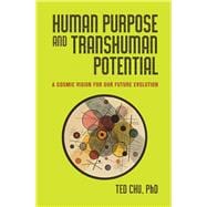 Human Purpose and Transhuman Potential: A Cosmic Vision of Our Future Evolution 9781579830250