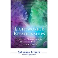 Lightworker Relationships: Creating Lasting and Healthy Bonds As an Empath 9781632650252
