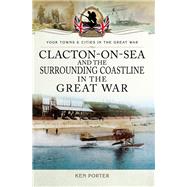 Clacton-on-sea and the Surrounding Coastline in the Great War 9781473860254