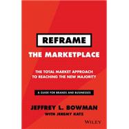 Reframe the Marketplace: The Total Market Approach to Reaching the New Majority 9781119100256