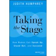 Taking the Stage: How Women Can Speak Up, Stand Out, and Succeed 9781118870259