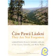 Caw Pawa Laakni, They Are Not Forgotten: Sahaptian Place Names Atlas of the Cayuse, Umatilla, and Walla Walla 9780295990262
