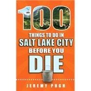 100 Things to Do in Salt Lake City Before You Die 9781681060262