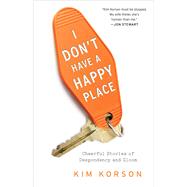 I Don't Have a Happy Place Cheerful Stories of Despondency and Gloom 9781476740263