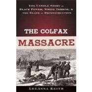 The Colfax Massacre The Untold Story of Black Power, White Terror, and the Death of Reconstruction 9780195310269