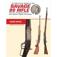 A Collector's Guide to the Savage 99 Rifle and Its Predecessors, the Model 1895 and 1899 9780764350269
