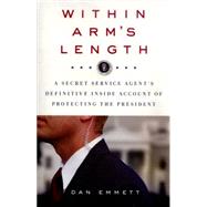 Within Arm's Length: A Secret Service Agent's Definitive Inside Account of Protecting the President 9781250070272