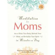 Meditation for Moms: How to Relax Your Body, Refresh Your Mind, and Revitalize Your Spirit in Minutes a Day 9781440530272