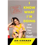 I Know What I'm Doing -- and Other Lies I Tell Myself Dispatches from a Life Under Construction 9781476770277