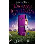Dream a Little Dream The Silver Trilogy 9781627790277