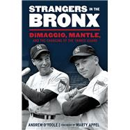 Strangers in the Bronx: Dimaggio, Mantle, and the Changing of the Yankee Guard 9781629370279