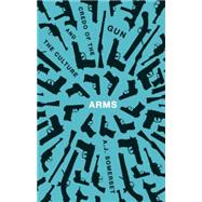 Arms: The Culture and Credo of the Gun 9781771960281