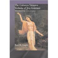 The Chaitanya Vaishnava Vedanta of Jiva Gosvami: When Knowledge Meets Devotion 9780415860284