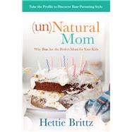 unNatural Mom Why You Are the Perfect Mom for Your Kids 9781434710284